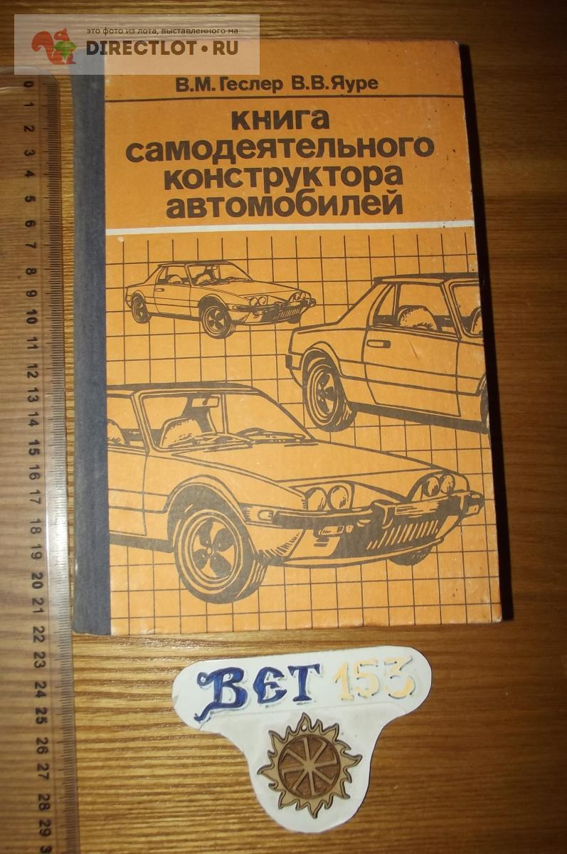 Геслер В. М., Яуре В. В. Книга самодеятельного конструктора автомобилей  купить в Курске цена 320 Р на DIRECTLOT.RU - Художественная литература и  НаучПоп продам