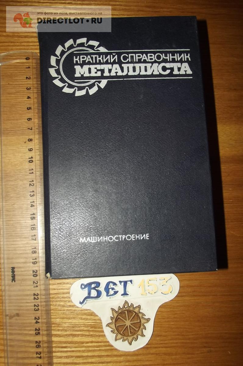 Краткий справочник металлиста, 1987 г. купить в Курске цена 340 Р на  DIRECTLOT.RU - Книги по теме работы с металлом и материалами продам