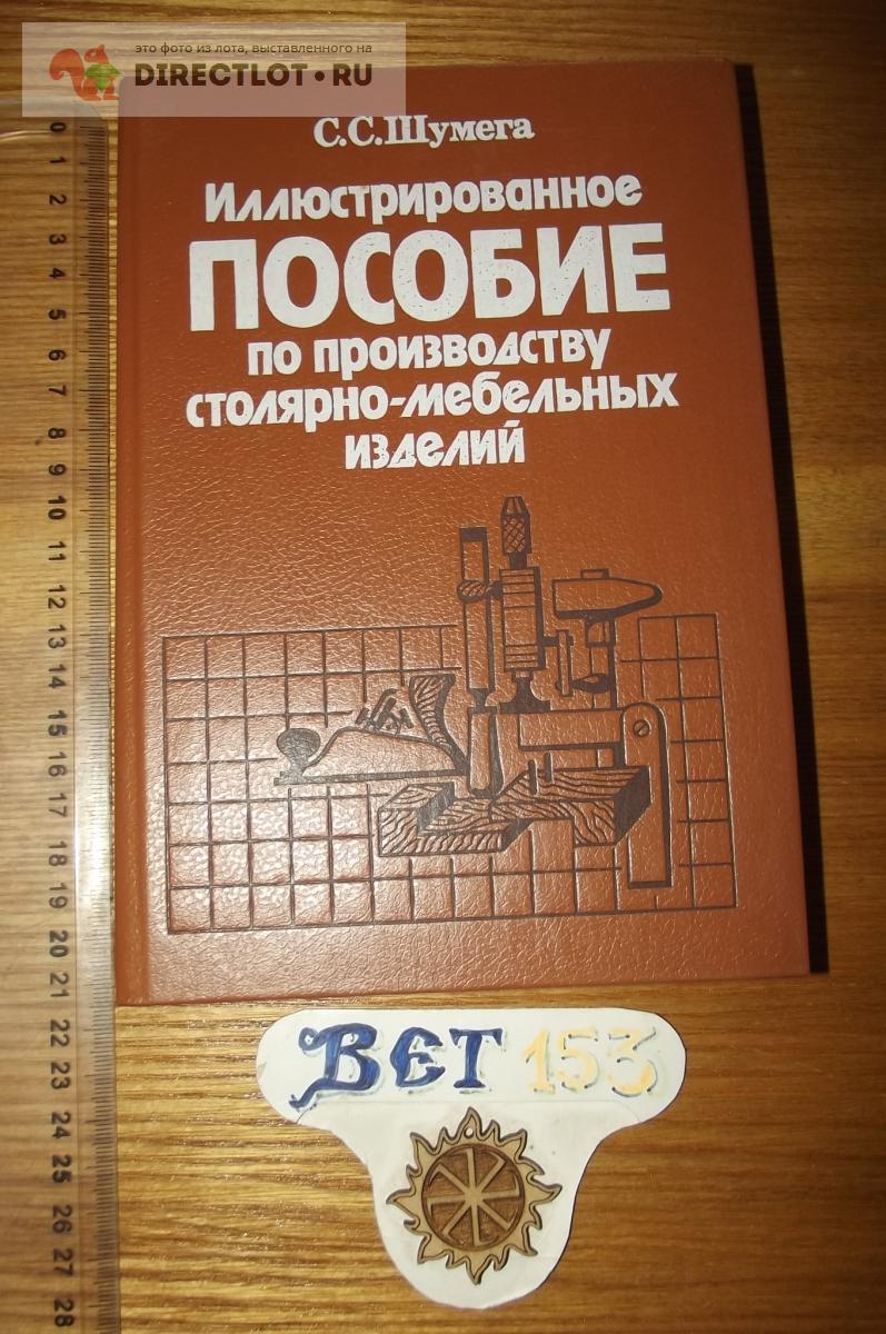 Иллюстрированное пособие по производству столярно мебельных изделий автора с шумега