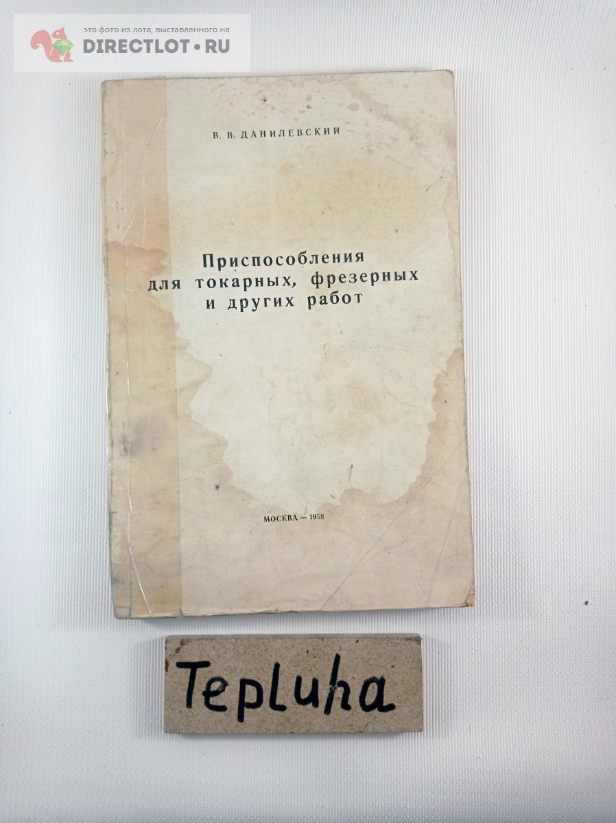 Книга Данилевский В.В приспособления для токарных, фрезерных и других работ  купить в Москве цена 200 Р на DIRECTLOT.RU - Книги по теме работы с  металлом и материалами продам