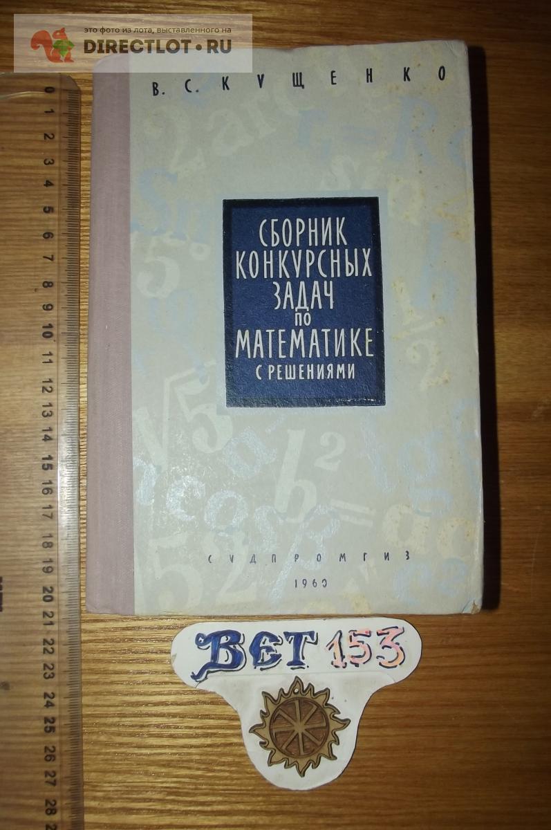 Кущенко В.С. Сборник конкурсных задач по математике с решениями купить в  Курске цена 110 Р на DIRECTLOT.RU - Художественная литература и НаучПоп  продам