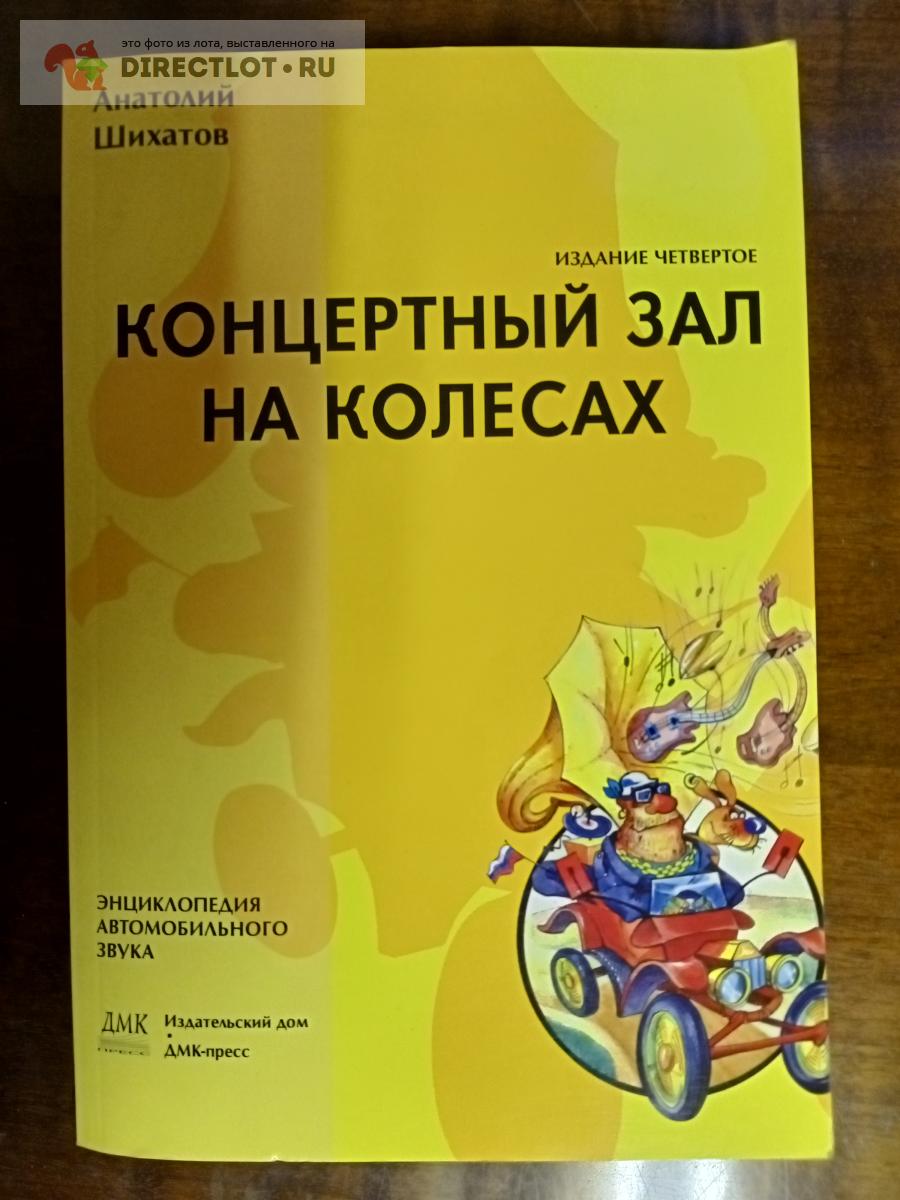 А.Шихатов. Концертный зал на колесах (Энциклопедия автомобильного звука)  купить в Москве цена 750 Р на DIRECTLOT.RU - Художественная литература и  НаучПоп продам