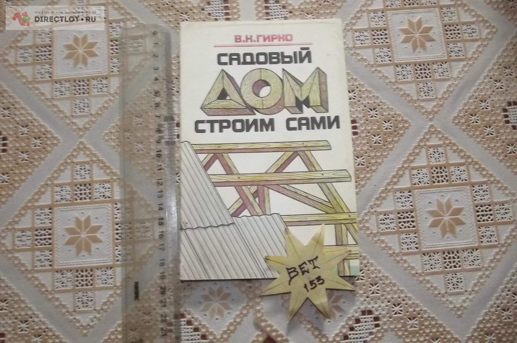 Гирко В.К. Садовый дом строим сами купить в Курске цена 130 Р на  DIRECTLOT.RU - Книги по теме работы с металлом и материалами продам