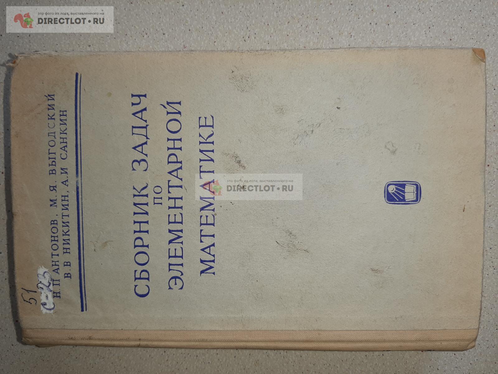 Сборник задач по элементарной математике. Авторы Н.П. Антонов,  М.Я.Выгодский,Никитин, Санкин. купить в Екатеринбурге цена 230 Р на  DIRECTLOT.RU - Книги по теме работы с металлом и материалами продам