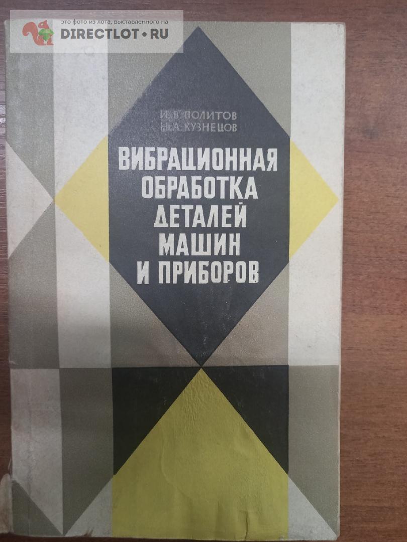 Вибрационная обработка деталей машин и приборов.1965г купить в Москве цена  300 Р на DIRECTLOT.RU - Книги по теме работы с металлом и материалами продам